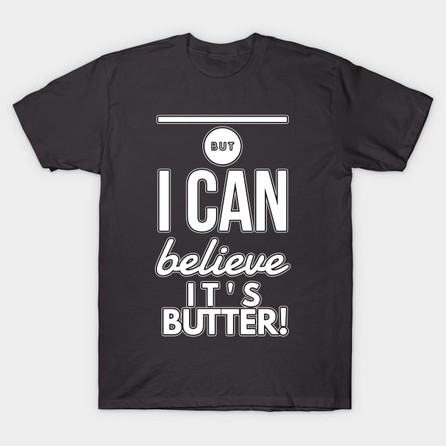 Can Believe its Butter T-Shirt by DreamsofDubai